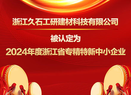 浙江久石工研建材科技有限公司被認定為2024年度浙江省專(zhuān)精特新中小企業(yè)